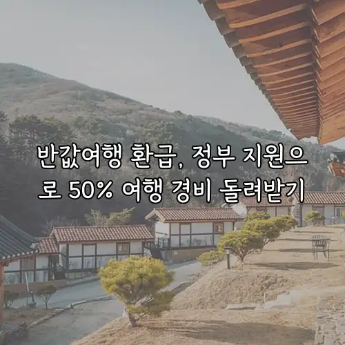 반값여행 환급, 정부 지원으로 50% 여행 경비 돌려받기