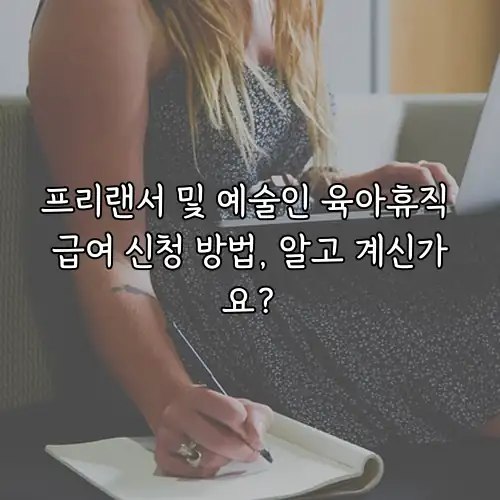프리랜서 및 예술인 육아휴직 급여 신청 방법, 알고 계신가요?