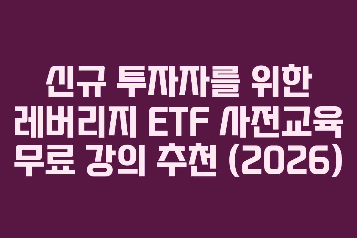 신규 투자자를 위한 레버리지 ETF 사전교육 무료 강의 추천 (2026)