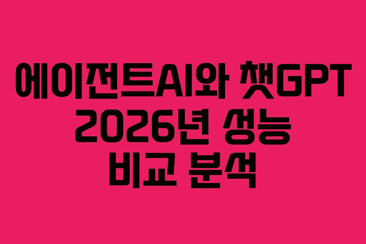 에이전트AI와 챗GPT 2026년 성능 비교 분석 에이전트AI와 챗GPT 2026년 성능 비교 분석
