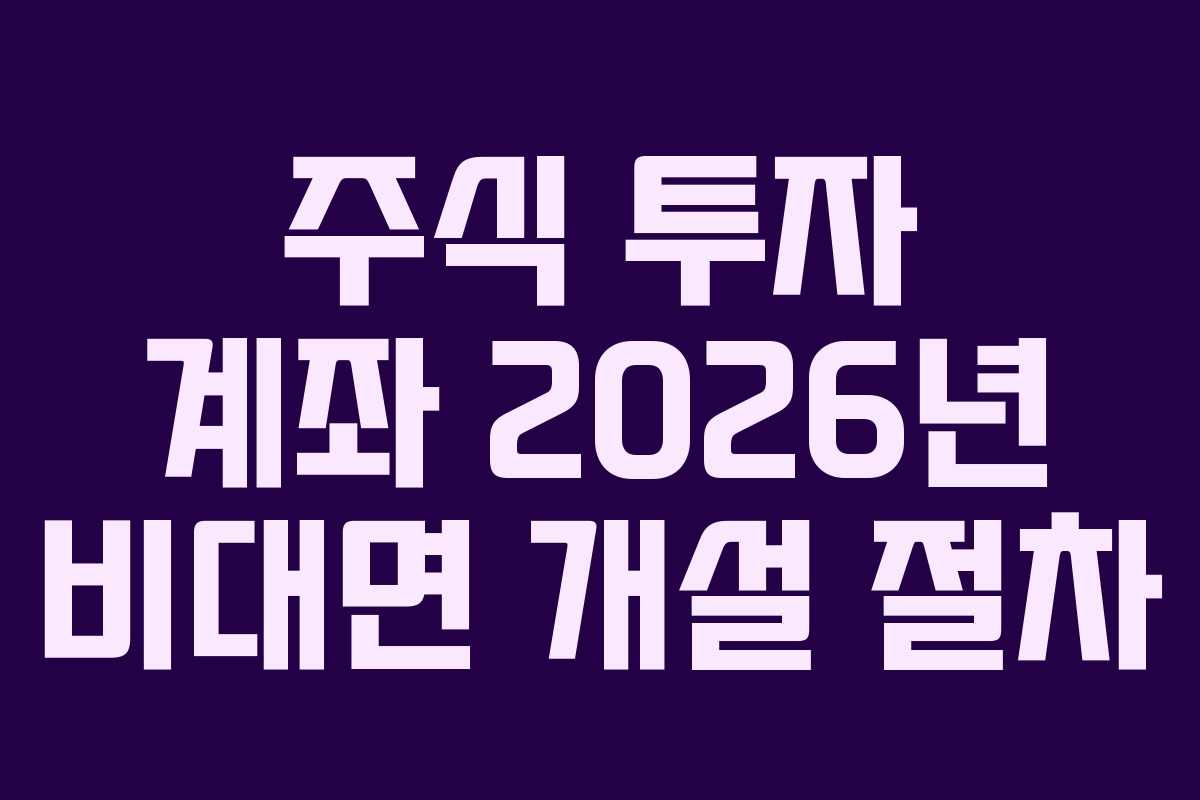 주식 투자 계좌 2026년 비대면 개설 절차