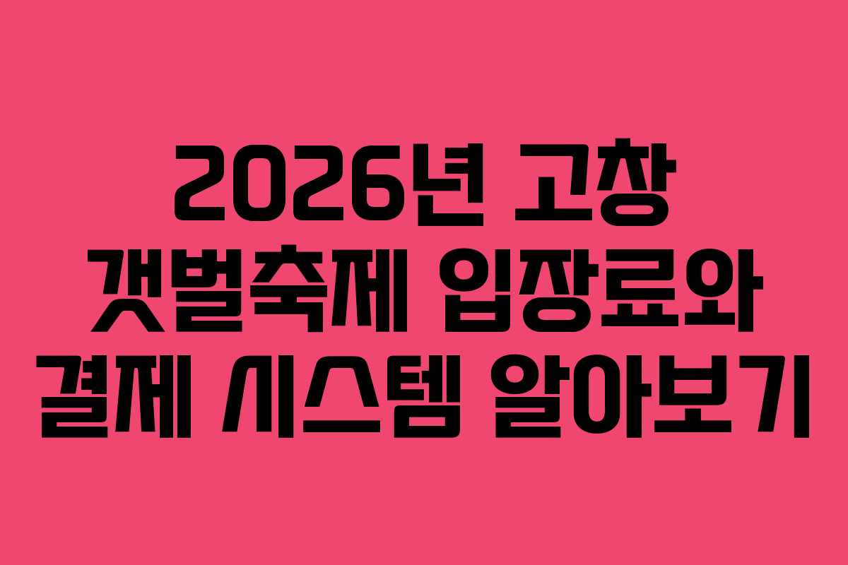 2026년 고창 갯벌축제 입장료와 결제 시스템 알아보기 2026년 고창 갯벌축제 입장료와 결제 시스템 알아보기