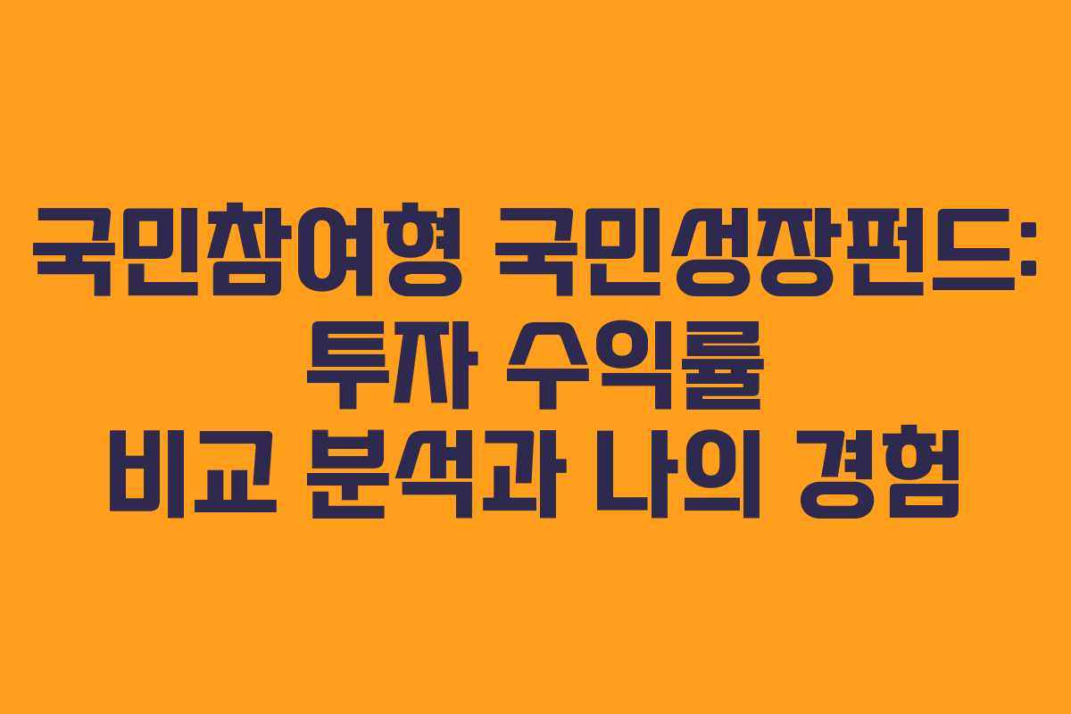 국민참여형 국민성장펀드: 투자 수익률 비교 분석과 나의 경험 국민참여형 국민성장펀드: 투자 수익률 비교 분석과 나의 경험
