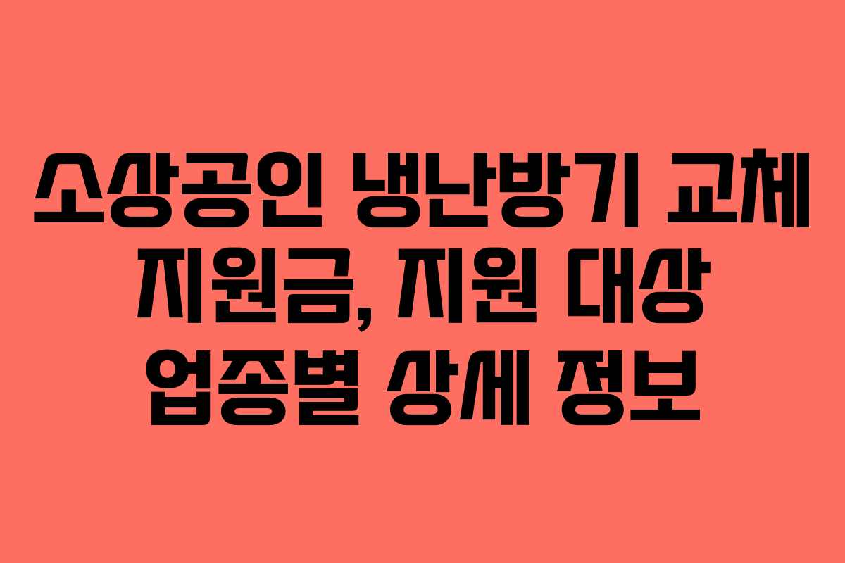 소상공인 냉난방기 교체 지원금, 지원 대상 업종별 상세 정보