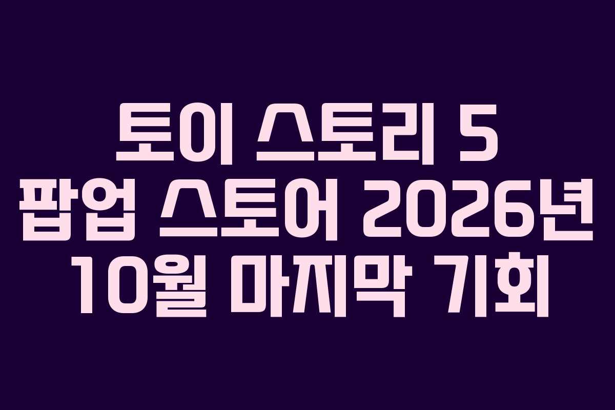 토이 스토리 5 팝업 스토어 2026년 10월 마지막 기회