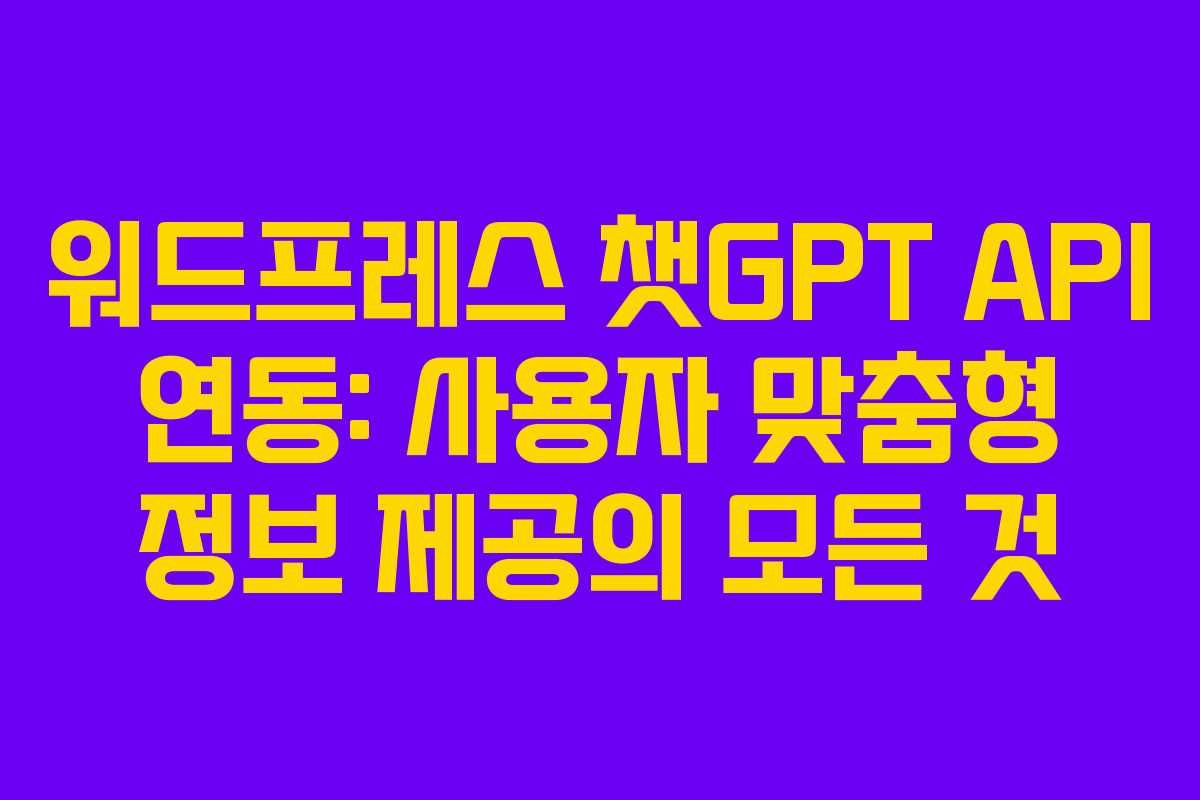 워드프레스 챗GPT API 연동: 사용자 맞춤형 정보 제공의 모든 것