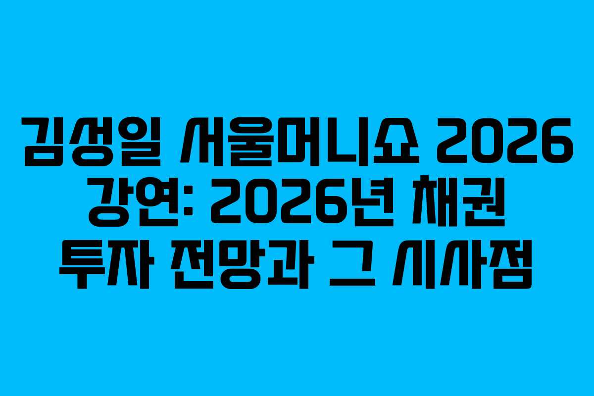 김성일 서울머니쇼 2026 강연: 2026년 채권 투자 전망과 그 시사점
