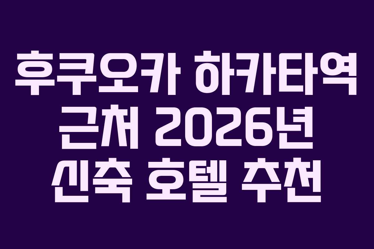후쿠오카 하카타역 근처 2026년 신축 호텔 추천