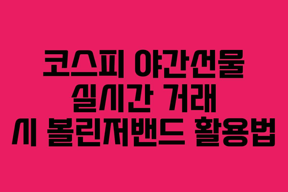 코스피 야간선물 실시간 거래 시 볼린저밴드 활용법 코스피 야간선물 실시간 거래 시 볼린저밴드 활용법