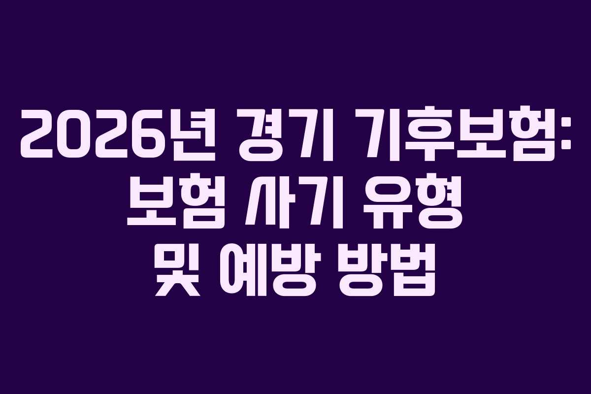 2026년 경기 기후보험: 보험 사기 유형 및 예방 방법 2026년 경기 기후보험: 보험 사기 유형 및 예방 방법