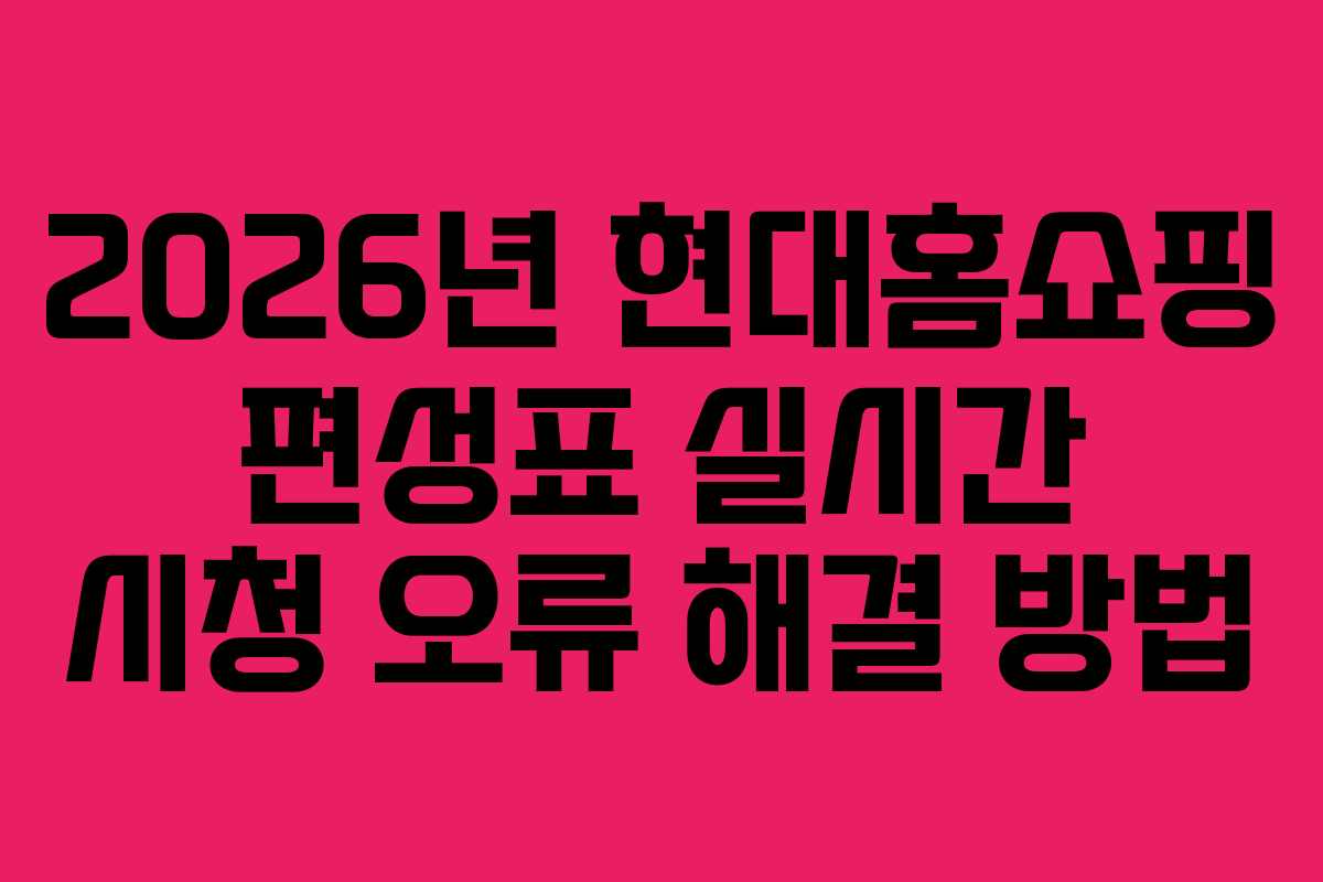 2026년 현대홈쇼핑 편성표 실시간 시청 오류 해결 방법 2026년 현대홈쇼핑 편성표 실시간 시청 오류 해결 방법