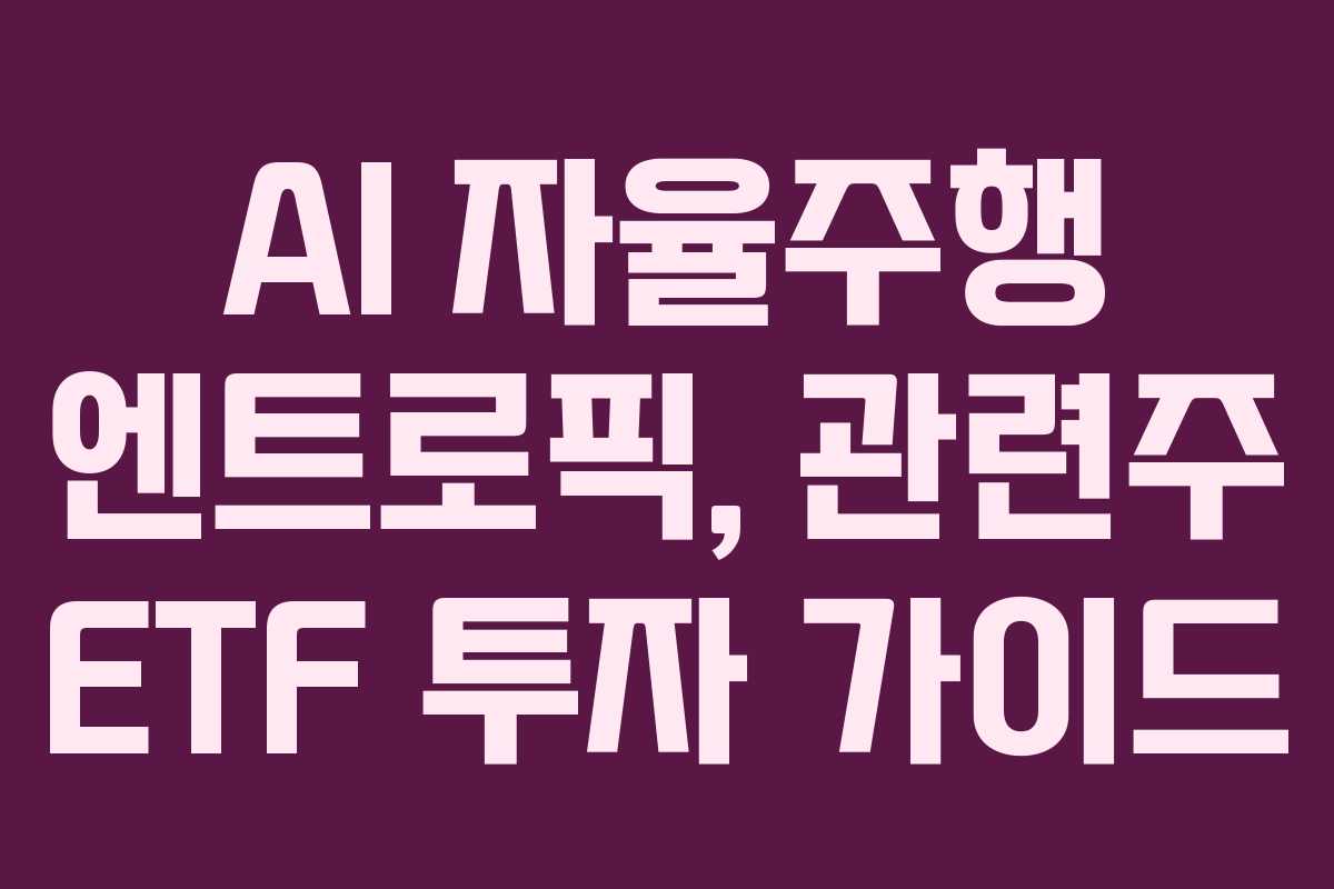 AI 자율주행 엔트로픽, 관련주 ETF 투자 가이드 AI 자율주행 엔트로픽, 관련주 ETF 투자 가이드