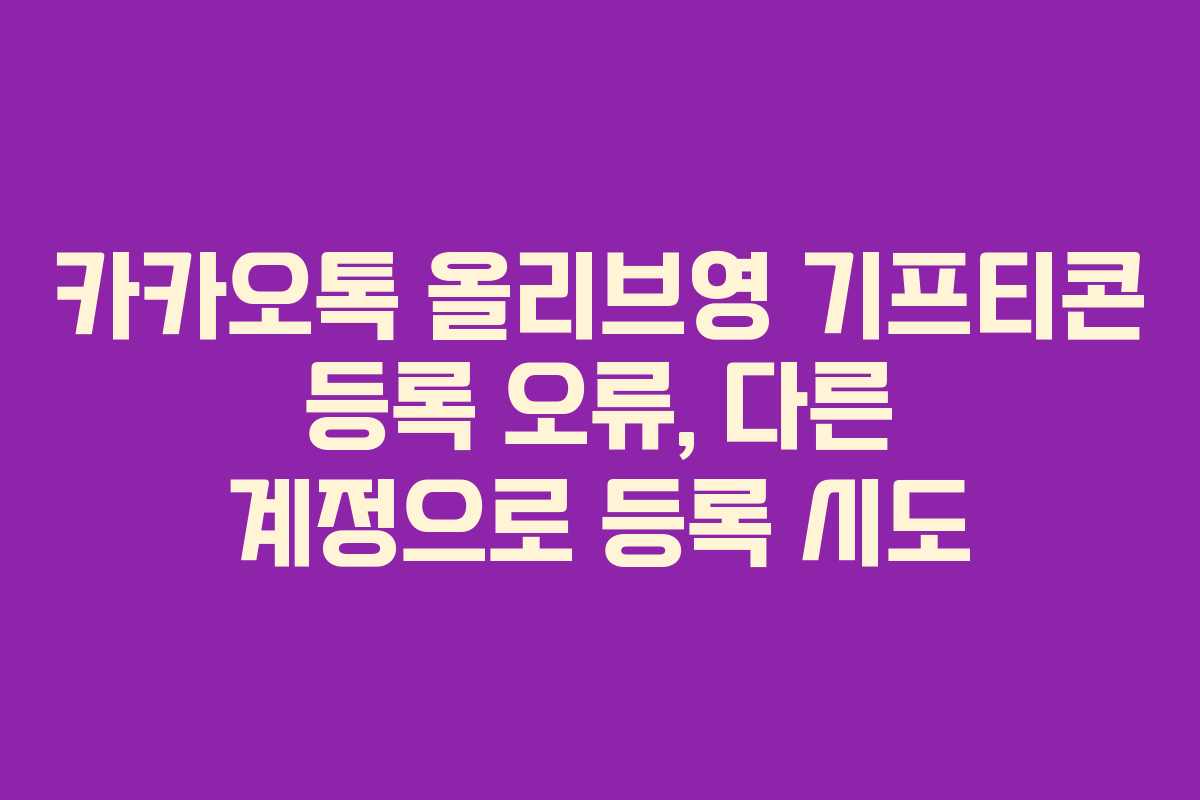 카카오톡 올리브영 기프티콘 등록 오류, 다른 계정으로 등록 시도