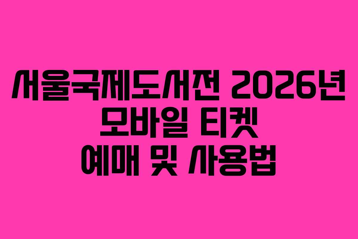 서울국제도서전 2026년 모바일 티켓 예매 및 사용법 서울국제도서전 2026년 모바일 티켓 예매 및 사용법