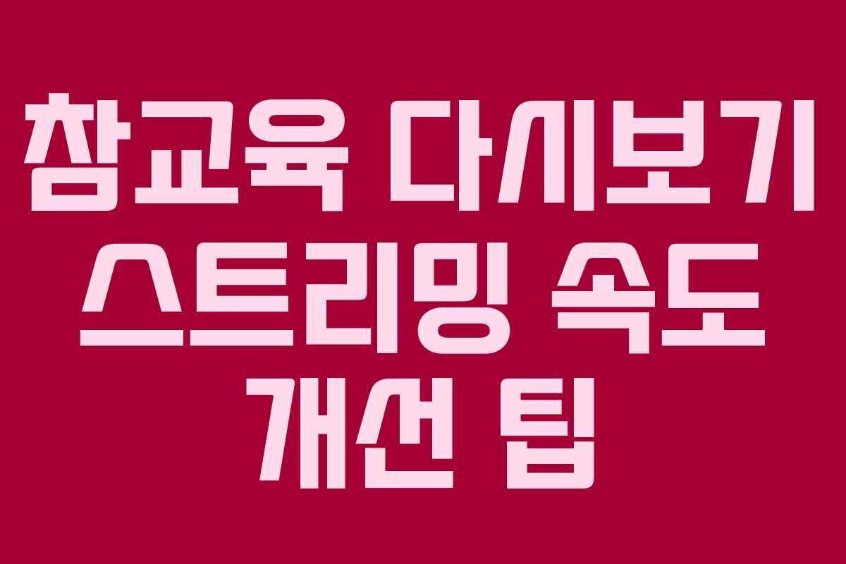 참교육 다시보기 스트리밍 속도 개선 팁 참교육 다시보기 스트리밍 속도 개선 팁