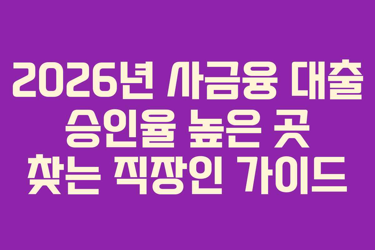 2026년 사금융 대출 승인율 높은 곳 찾는 직장인 가이드 2026년 사금융 대출 승인율 높은 곳 찾는 직장인 가이드