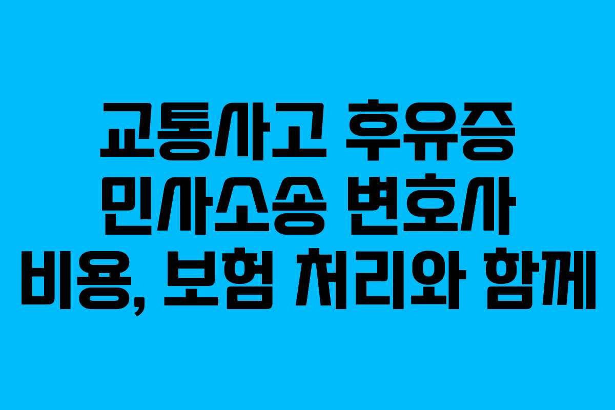 교통사고 후유증 민사소송 변호사 비용, 보험 처리와 함께 교통사고 후유증 민사소송 변호사 비용, 보험 처리와 함께