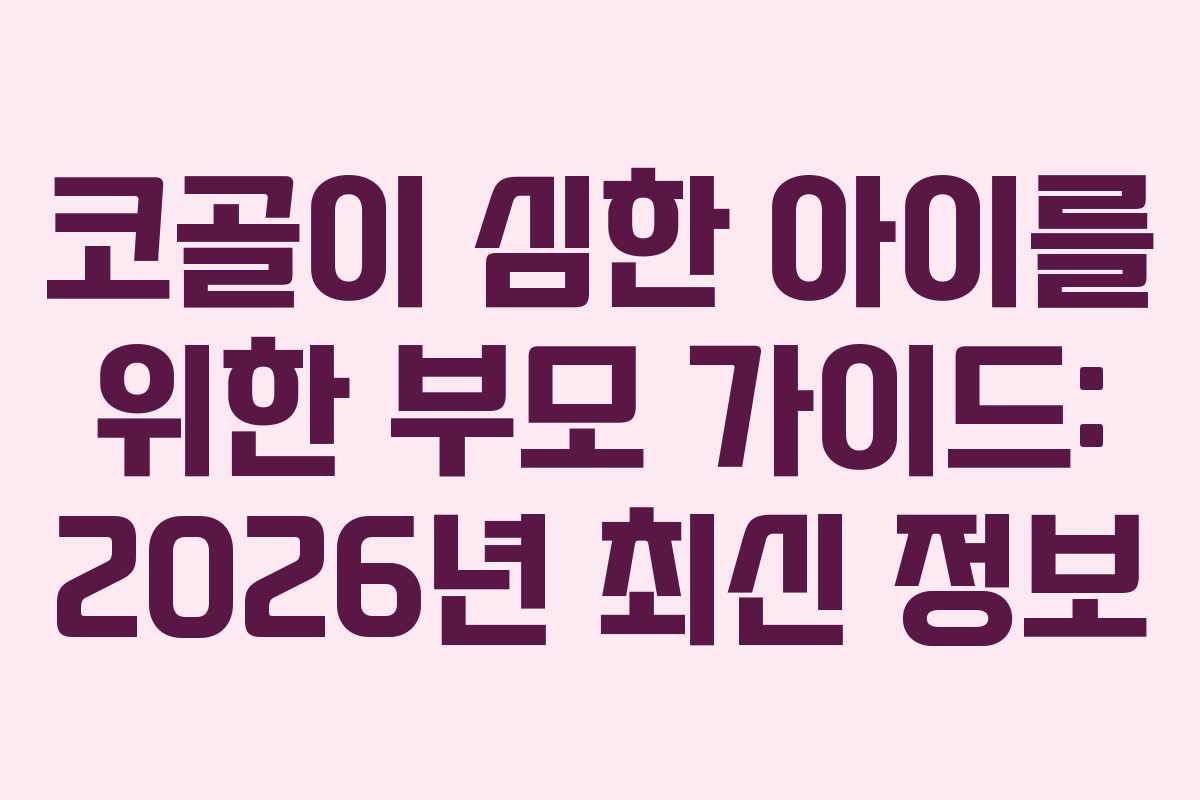 코골이 심한 아이를 위한 부모 가이드: 2026년 최신 정보 코골이 심한 아이를 위한 부모 가이드: 2026년 최신 정보