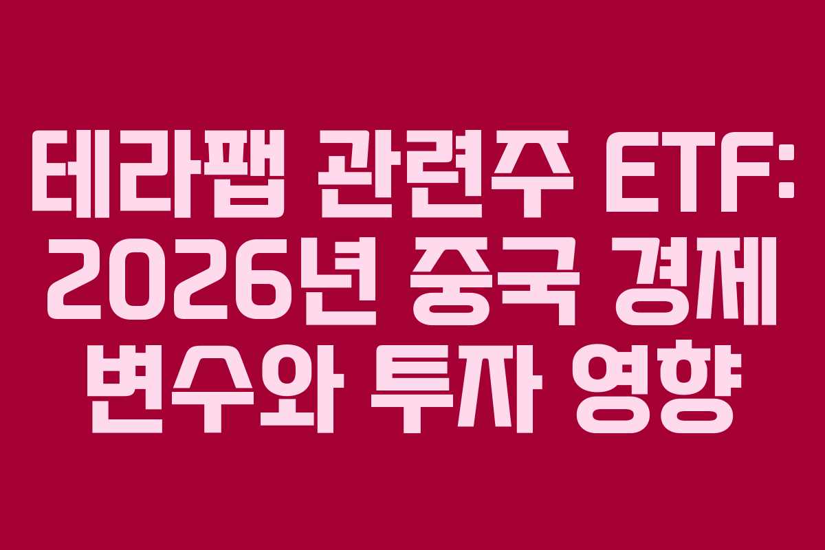 테라팹 관련주 ETF: 2026년 중국 경제 변수와 투자 영향 테라팹 관련주 ETF: 2026년 중국 경제 변수와 투자 영향