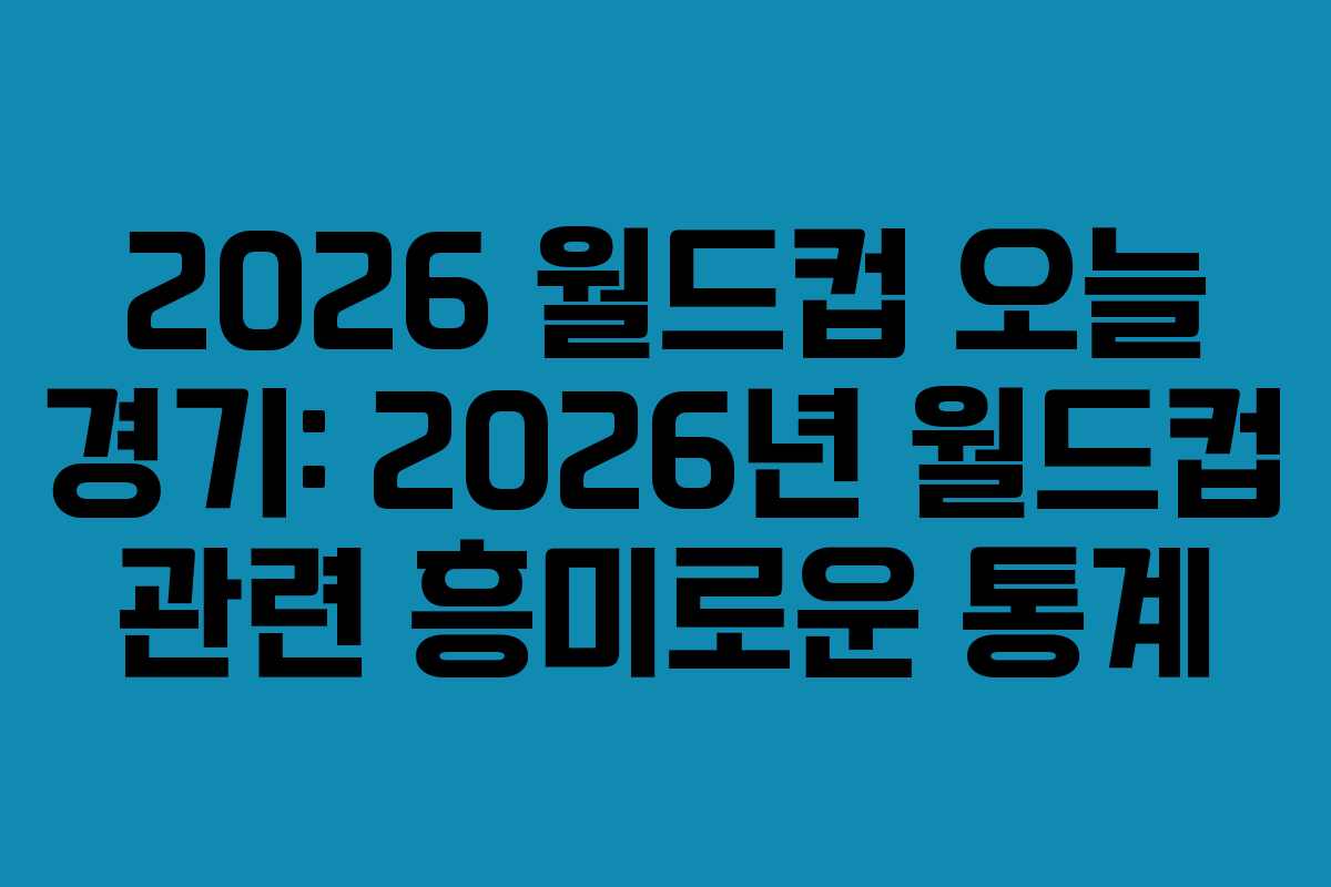 2026 월드컵 오늘 경기: 2026년 월드컵 관련 흥미로운 통계 2026 월드컵 오늘 경기: 2026년 월드컵 관련 흥미로운 통계