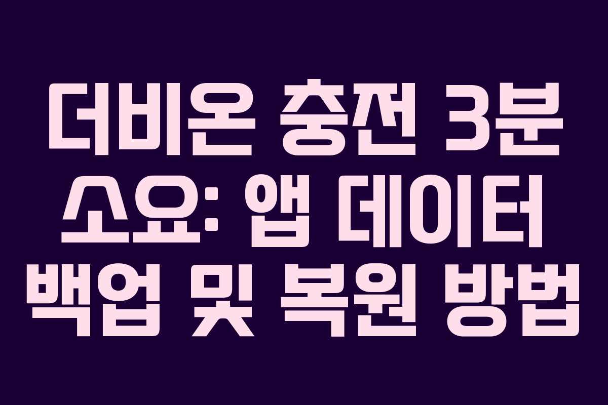 더비온 충전 3분 소요: 앱 데이터 백업 및 복원 방법