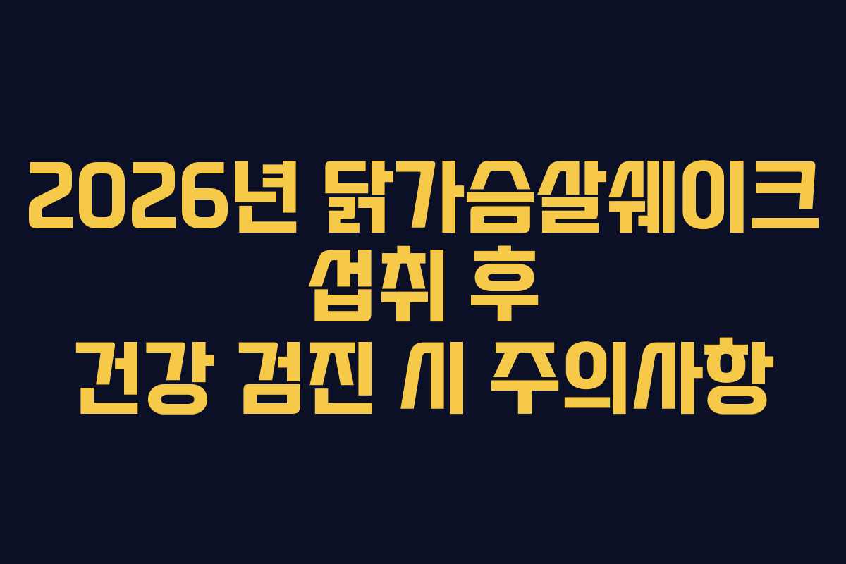 2026년 닭가슴살쉐이크 섭취 후 건강 검진 시 주의사항 2026년 닭가슴살쉐이크 섭취 후 건강 검진 시 주의사항