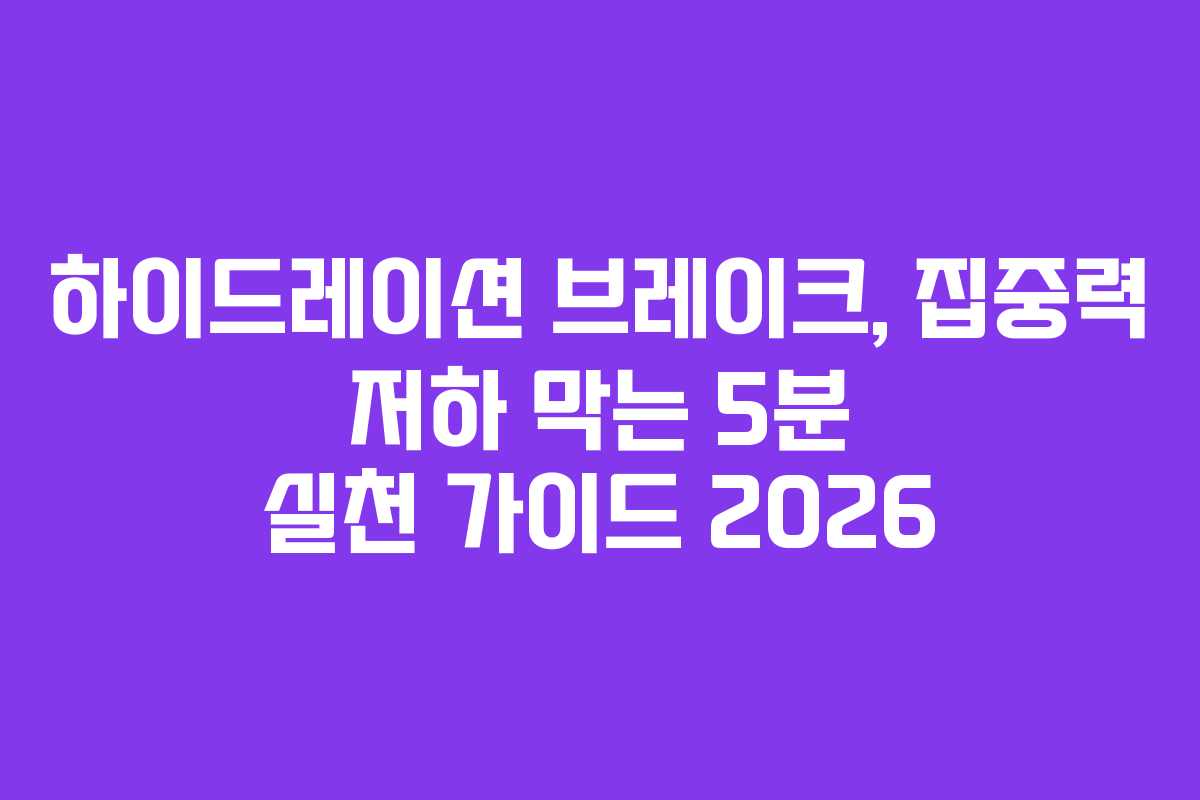 하이드레이션 브레이크, 집중력 저하 막는 5분 실천 가이드 2026 하이드레이션 브레이크, 집중력 저하 막는 5분 실천 가이드 2026
