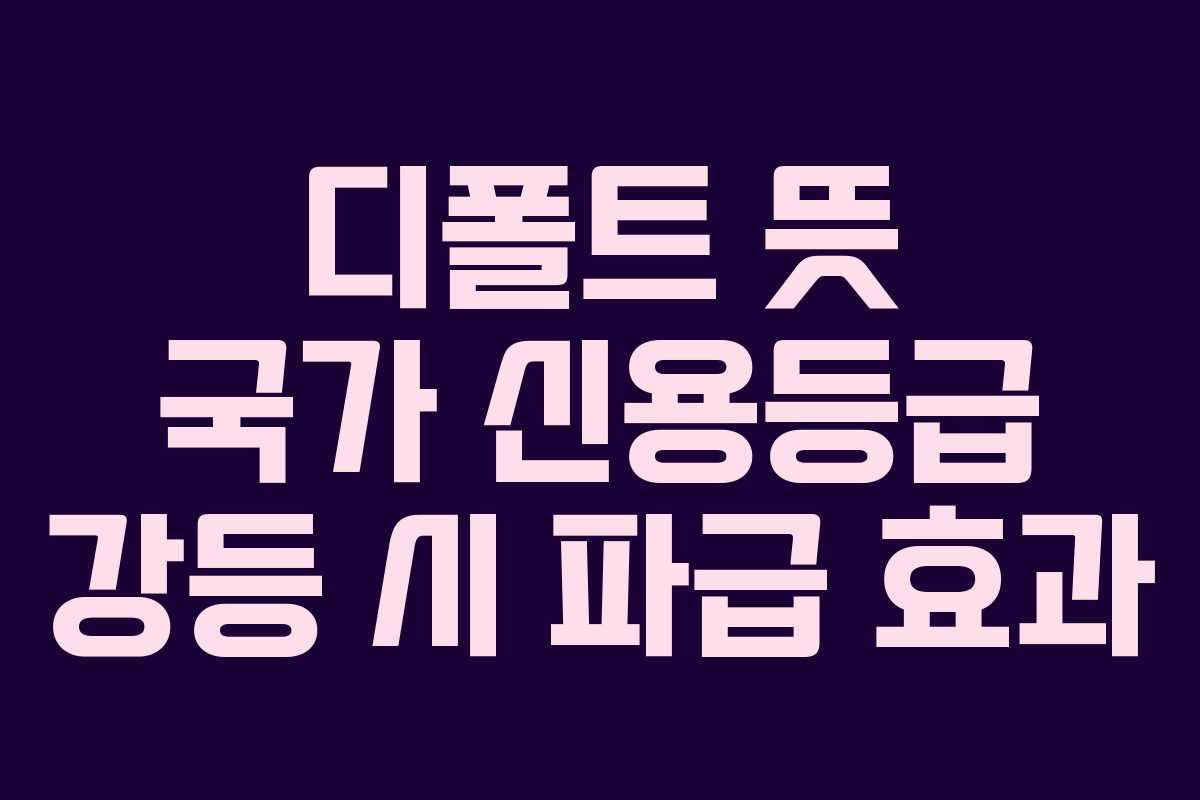 디폴트 뜻 국가 신용등급 강등 시 파급 효과