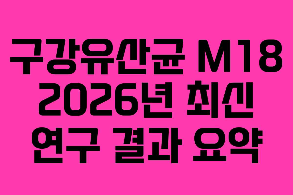구강유산균 M18 2026년 최신 연구 결과 요약